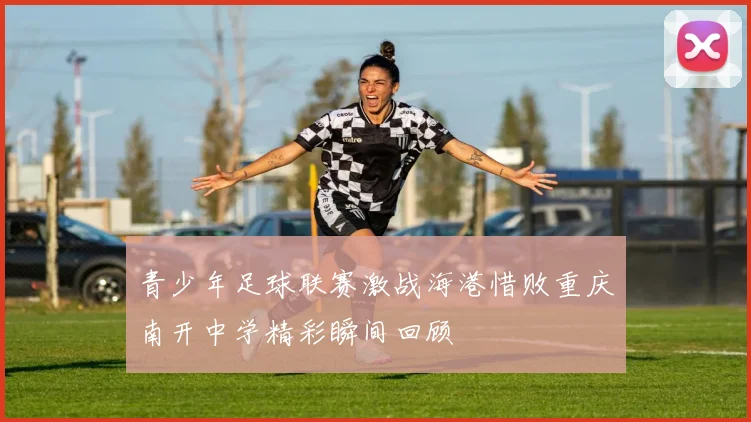 青少年足球联赛激战海港惜败重庆南开中学精彩瞬间回顾